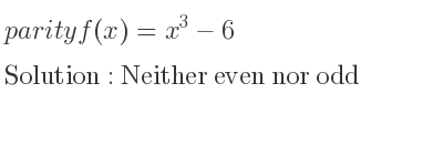 The parity f(x)=x^3-6 is Neither even nor odd